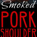 Smoked Pork Shoulder - This recipe and method produces a juicy, tender, perfectly smoked pork butt/shoulder EVERY TIME!