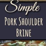 Simple Pork Shoulder Brine - Using a brine makes your pork butt extra tender and juicy, every time!