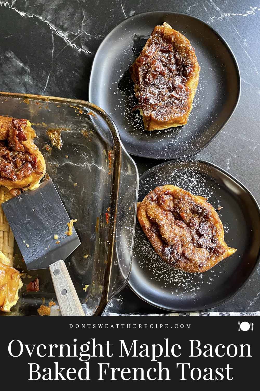 Overnight Maple Bacon Baked French Toast Don't Sweat The Recipe