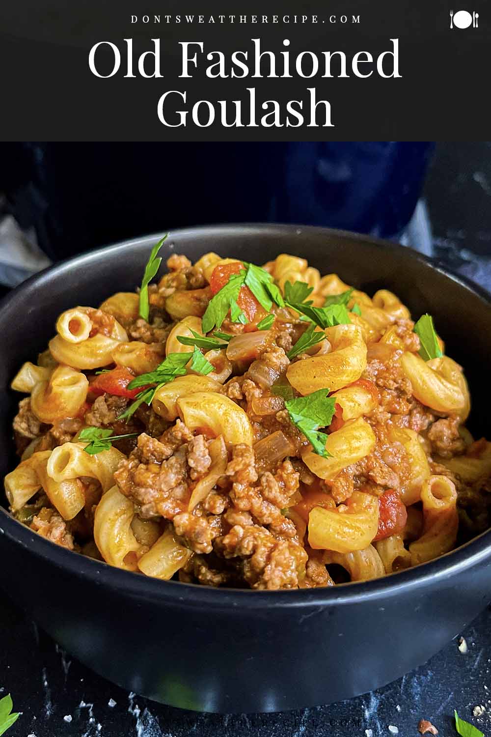 Old Fashioned Goulash (American Goulash) Don't Sweat The Recipe